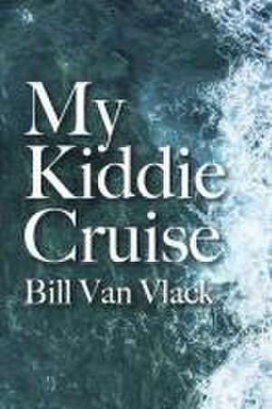 My Kiddie Cruise de Bill van Vlack