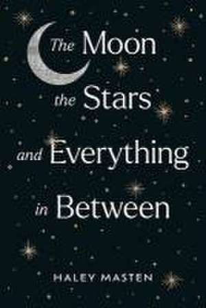 The Moon the Stars and Everything in Between de Haley Masten