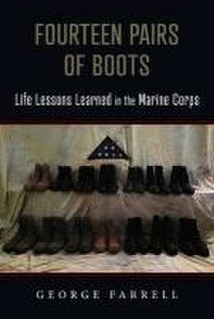 Fourteen Pairs of Boots: Life Lessons Learned in the Marine Corps de George W. Farrell