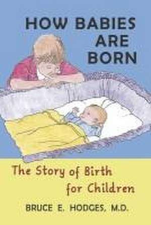 How Babies Are Born: The Story of Birth for Children de Bruce E. Hodges MD