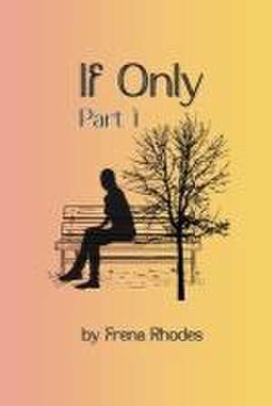 If Only: Part 1 de Frena Rhodes