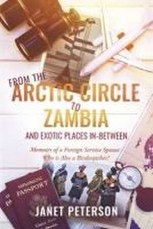 From the Arctic Circle to Zambia and Exotic Places In-Between de Janet Peterson