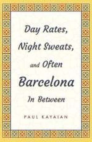 Day Rates, Night Sweats, and Often Barcelona in Between de Paul Kayaian