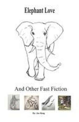 Elephant Love and Other Fast Fiction de Joe King