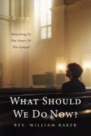 What Should We Do Now? de Rev William Baker