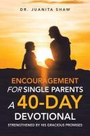 Encouragement for Single Parents A 40-Day DEVOTIONAL de Juanita Shaw