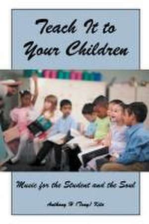 Teach It to Your Children: Music for the Student and the Soul de Anthony H (Tony) Kite