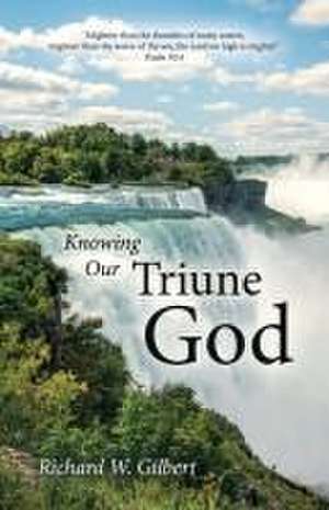 Knowing Our Triune God de Richard W. Gilbert