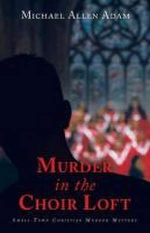 Murder in the Choir Loft de Michael Allen Adam