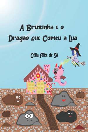 A Bruxinha e o Dragao que Comeu a Lua de Celia Felix de Sa