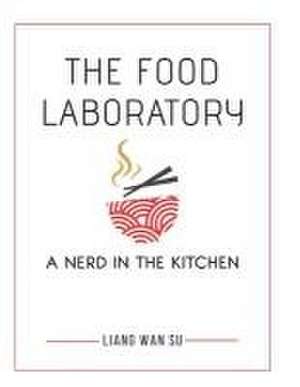 The Food Laboratory: A Nerd in the Kitchen de Liang Wan Su