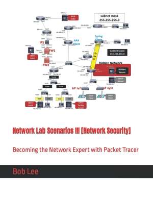 Network Lab Scenarios III [Network Security]: Becoming the Network Expert with Packet Tracer : (Network Lab Scenarios I #3) de Bob Lee