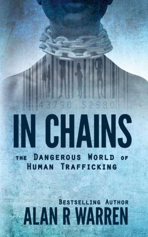 In Chains ; The Dangerous World of Human Trafficking de Alan Warren