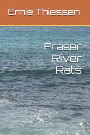 Fraser River Rats de Ernie Thiessen