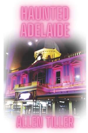 Haunted Adelaide de Allen Tiller