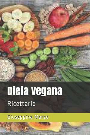 Dieta vegana: Ricettario de Giuseppina Marzo