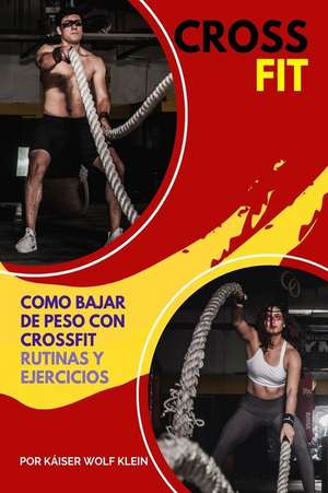 Crossfit: Como Bajar de Peso con CrossFit, Rutinas y Ejercicios, Mitos y Verdades del CrossFit, Diccionario, Básico, Intermedio de Káiser Wolf Klein