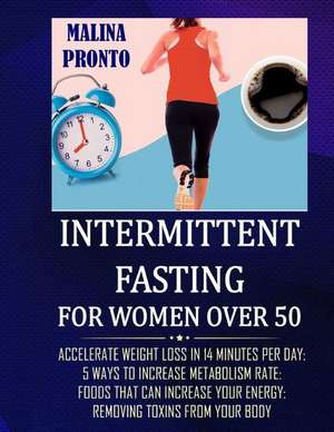 Intermittent Fasting For Women Over 50: Accelerate Weight Loss In 14 Minutes Per Day: 5 Ways To Increase Metabolism Rate: Foods That Can Increase Your de Malina Pronto