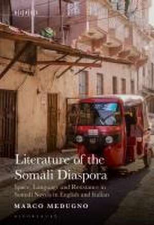 Literature of the Somali Diaspora: Space, Language and Resistance in Somali Novels in English and Italian de Dr Marco Medugno