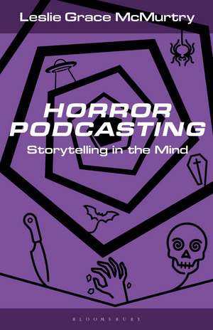 Horror Podcasting: Storytelling in the Mind de Leslie Grace McMurtry