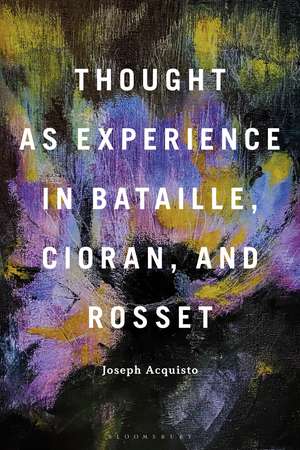 Thought as Experience in Bataille, Cioran, and Rosset de Professor Joseph Acquisto