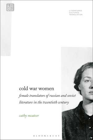 Cold War Women: Female Translators of Russian and Soviet Literature in the Twentieth Century de Dr. Cathy McAteer