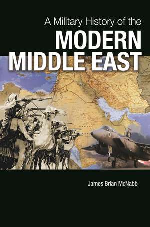 A Military History of the Modern Middle East de James Brian McNabb