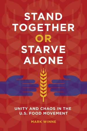 Stand Together or Starve Alone: Unity and Chaos in the U.S. Food Movement de Mark Winne