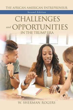 The African American Entrepreneur: Challenges and Opportunities in the Trump Era de W. Sherman Rogers