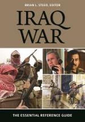 Iraq War: The Essential Reference Guide de Brian L. Steed