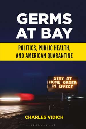 Germs at Bay: Politics, Public Health, and American Quarantine de Charles Vidich