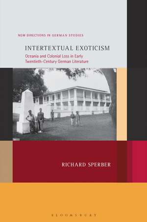 Intertextual Exoticism: Oceania and Colonial Loss in Early Twentieth-Century German Literature de Dr. or Prof. Richard Sperber