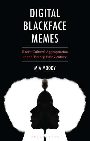 Digital Blackface Memes: Racist Cultural Appropriation in the Twenty-First Century de Mia Moody