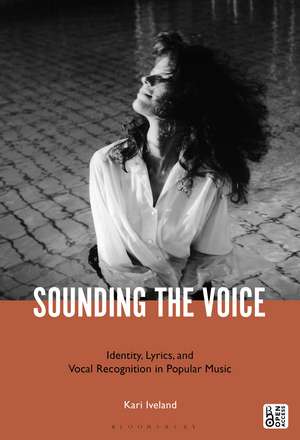 Sounding the Voice: Identity, Lyrics, and Vocal Recognition in Popular Music de Dr Kari Iveland