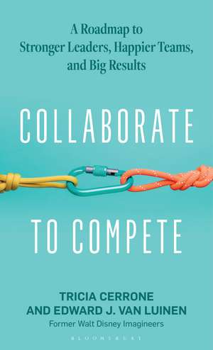 Collaborate to Compete: A Roadmap to Stronger Leaders, Happier Teams, and Big Results de Tricia Cerrone