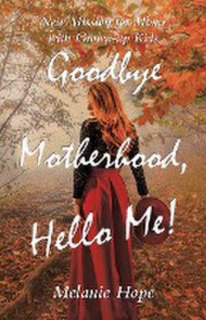 Goodbye Motherhood, Hello Me! de Melanie Hope