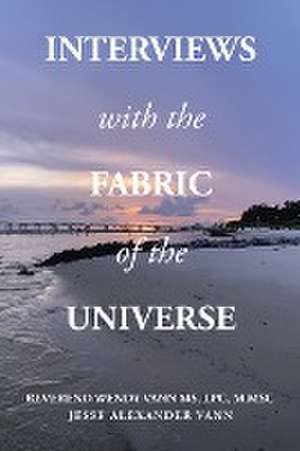 Interviews with the Fabric of the Universe de Reverend Wendy Vann Lpc M. Msc