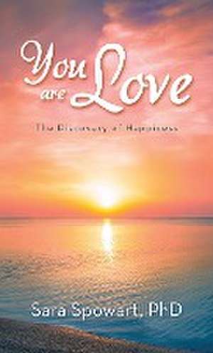 You are Love: The Discovery of Happiness de Sara Spowart