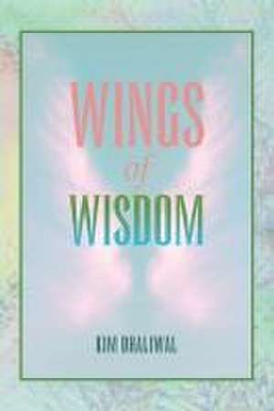 Wings of Wisdom de Kim Dhaliwal