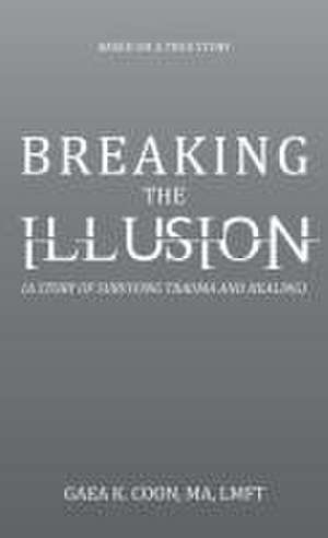 Breaking the Illusion de Gaea K. Coon Ma Lmft