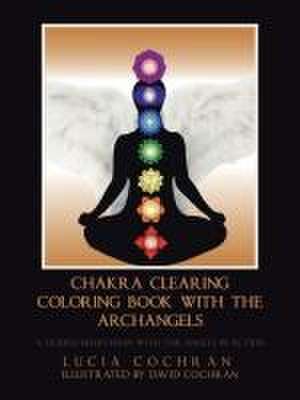 Chakra Clearing Coloring Book with the Archangels de Lucia Cochran