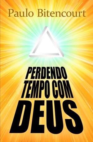 Perdendo Tempo Com Deus de Paulo Bittencourt