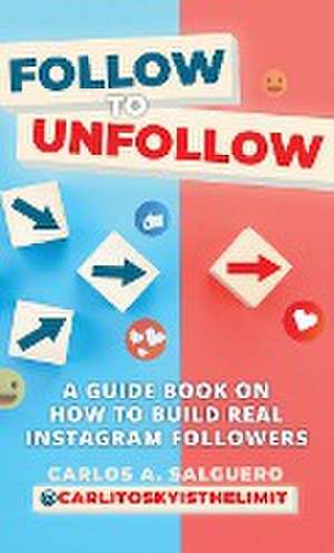 Follow To Unfollow de Carlos A. Salguero