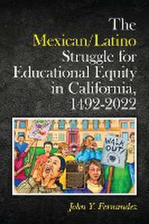 The Mexican/Latino Struggle for Educational Equity in California, 1492-2022 de John Y. Fernandez