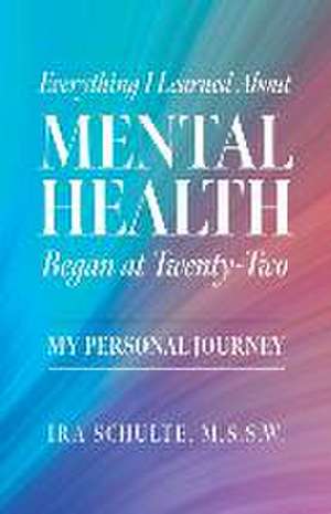 Everything I Learned about Mental Health Began at Twenty-Two de M S S W Ira Schulte