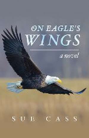 On Eagle's Wings de Sue Cass