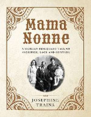 Mama Nonne: A Sicilian immigrant tale of sacrifice, lack and control de Josephine Traina