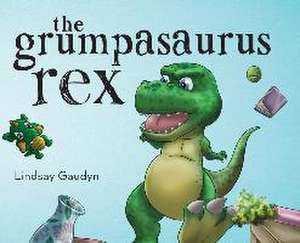 The Grumpasaurus Rex de Lindsay Gaudyn