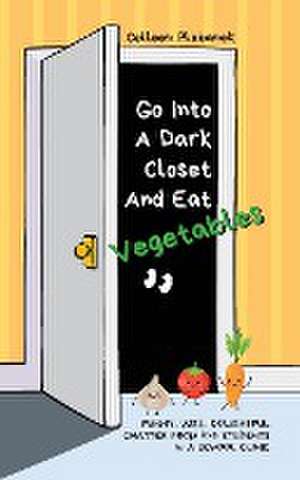 Go Into A Dark Closet And Eat Vegetables de Colleen Plebanek