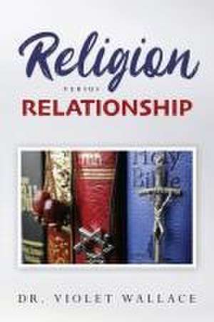 Religion versus Relationship de Violet Wallace